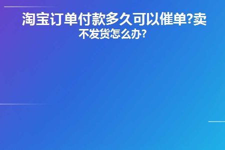 淘宝订单付款后多久不发货会自动取消