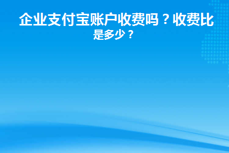 企业支付宝账户收费吗(企业支付宝账户支付功能关闭怎么解除)
