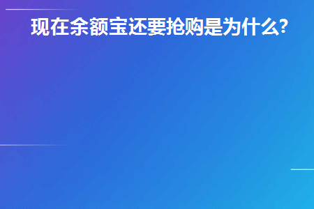现在余额宝还要抢购是为什么(为什么余额宝必须抢购)