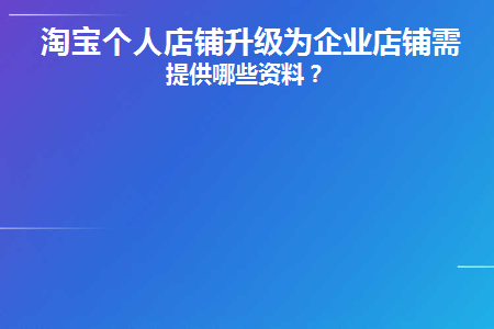 淘宝个人店升级企业店铺需要什么