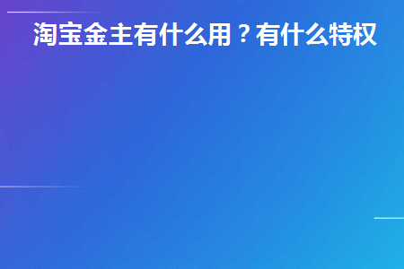 淘宝金主有什么用(淘宝抢金主红包软件)