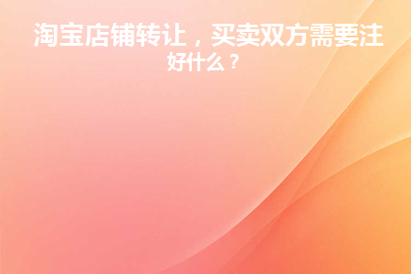 淘宝店铺转让(淘宝店铺转让网)