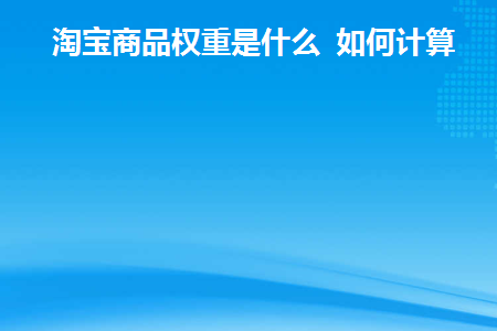淘宝商品权重是什么如何计算(淘宝权重包括哪些)