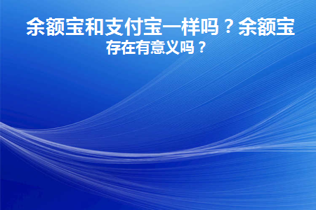 余额宝和支付宝一样吗(支付宝和余额宝及余额什么关系)
