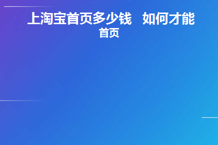上淘宝首页多少钱如何才能上首页(上淘宝首页需要费用吗)