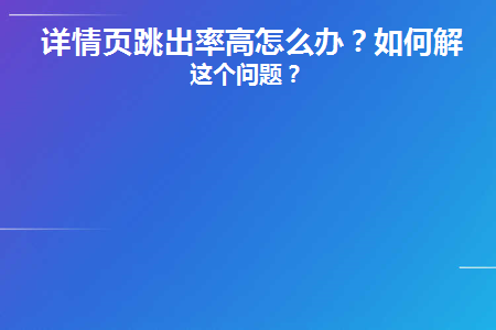 详情页跳出率高怎么办啊