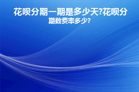 花呗分期付款1期多长时间