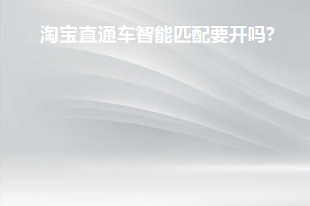 淘宝直通车智能匹配需要关闭吗