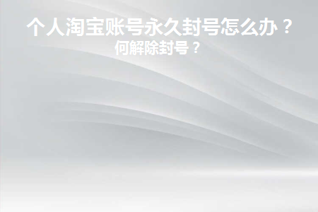 个人淘宝账号永久封号怎么办啊