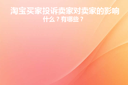 淘宝买家投诉卖家对卖家的影响是什么原因
