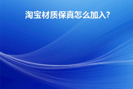 淘宝的材质保真如何申请