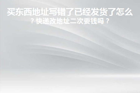 买东西地址写错了已经发货了怎么办可以拒收么