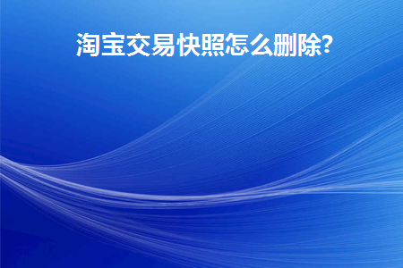 淘宝交易快照怎么删除不了