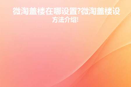 微淘盖楼活动内容和规则