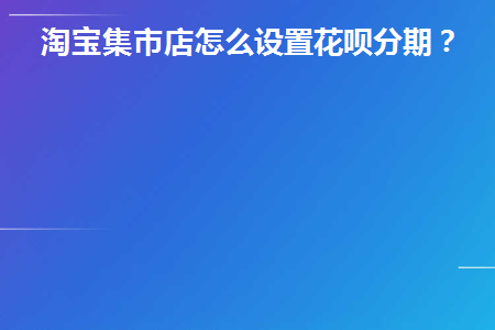 淘宝店怎么开通花呗分期