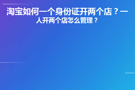 淘宝怎么用一个身份证开两个店