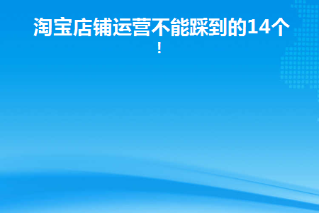 淘宝店铺运营不能踩到的14个坑有哪些