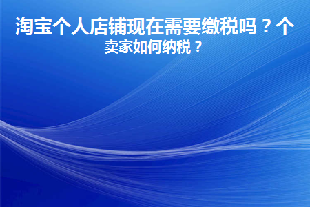 淘宝个人店铺现在需要缴税吗知乎