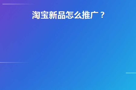 淘宝新品怎么推广好