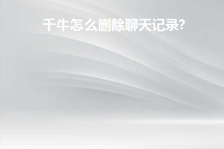 千牛怎么删除聊天记录中的文件