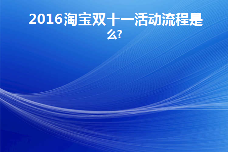 2016淘宝双十一活动流程是什么呢