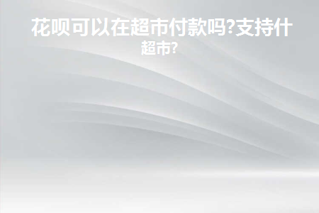 花呗可以在超市支付吗