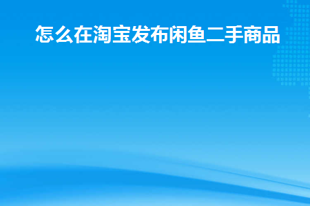 淘宝如何发布闲鱼二手