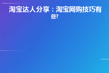 淘宝达人分享:淘宝网购技巧有哪些呢