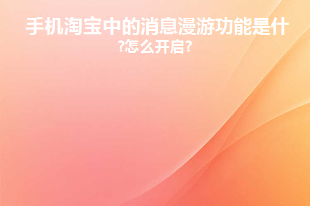 手机淘宝中的消息漫游功能是什么意思