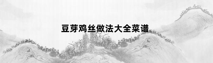 豆芽鸡丝做法大全菜谱(豆芽炒鸡肉丝的家常做法)