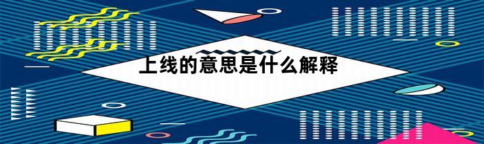 上线的意思是什么解释(上线指的是什么)