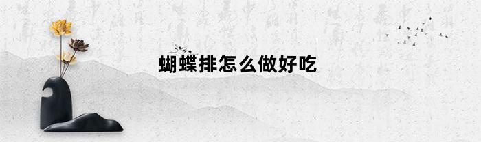 蝴蝶排怎么做好吃(蝴蝶排怎么做好吃窍门)