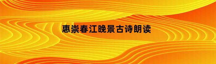 惠崇春江晚景古诗朗读(惠崇春江晚景古诗视频带解释)