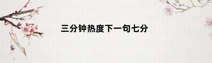 三分钟热度下一句七分(三分钟热度后面的一句是什么)