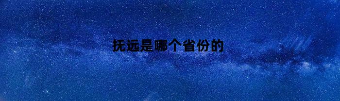 抚远是哪个省份的(抚远是哪个省份的城市)