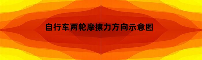 自行车两轮摩擦力方向示意图(自行车两轮的摩擦力方向)