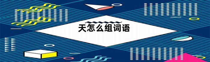 天怎么组词语(八怎么组词)