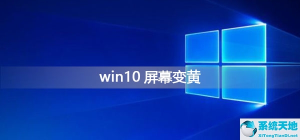 win10屏幕怎么变黄了(win10屏幕变黄无法解决)