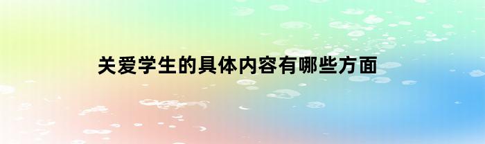 关爱学生的具体内容有哪些方面(关爱学生的具体内容有哪些方面的问题)