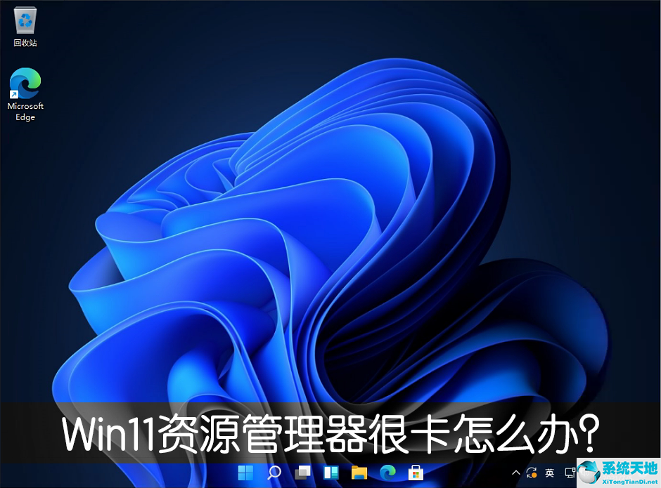 win11资源管理器慢(win11资源管理器巨卡)
