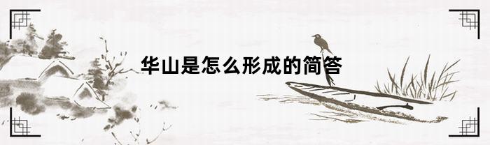 华山是怎么形成的简答(华山 形成)