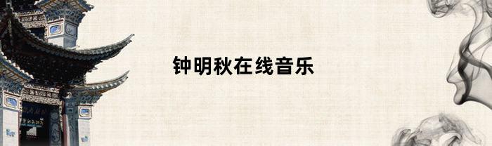 钟明秋在线音乐(钟明秋的全部歌曲)