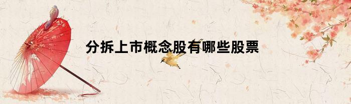 分拆上市概念股有哪些股票(分拆上市百度百科)