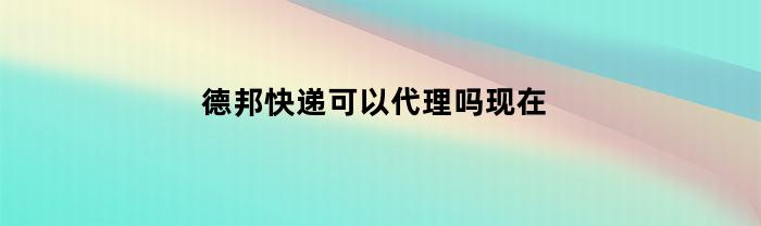 德邦快递可以代理吗现在(德邦快递可以代理加盟吗)