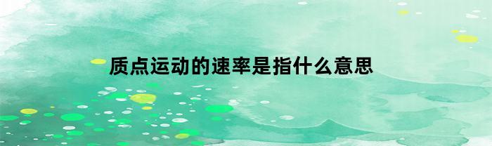 质点运动的速率是指什么意思(质点运动规律是指什么)