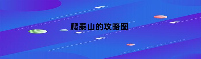 爬泰山的攻略图(爬泰山最省钱攻略)