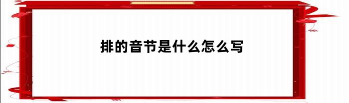 排的音节是什么怎么写(排的音序和部首是什么)