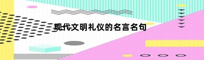 现代文明礼仪的名言名句(现代文明礼仪小故事)