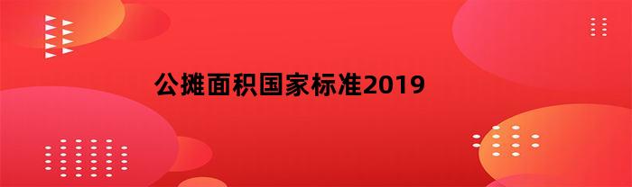 公摊面积国家标准2023(公摊面积国家标准2019最新)