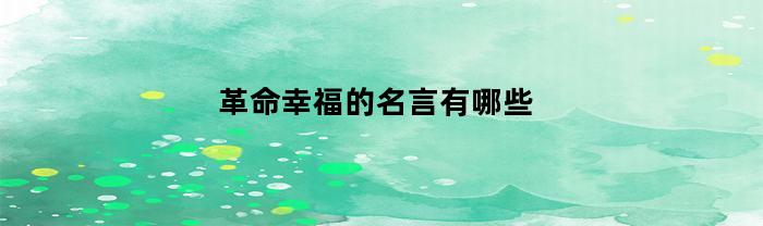 革命幸福的名言有哪些(革命之幸福革命之痛苦)
